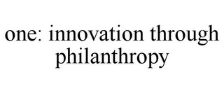 ONE: INNOVATION THROUGH PHILANTHROPY