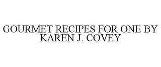 GOURMET RECIPES FOR ONE BY KAREN J. COVEY