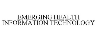 EMERGING HEALTH INFORMATION TECHNOLOGY