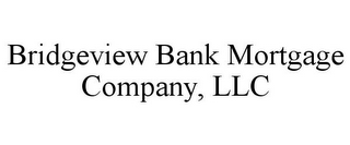 BRIDGEVIEW BANK MORTGAGE COMPANY, LLC