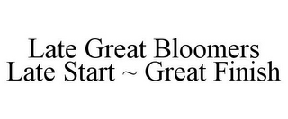 LATE GREAT BLOOMERS LATE START ~ GREAT FINISH