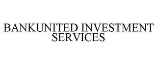 BANKUNITED INVESTMENT SERVICES