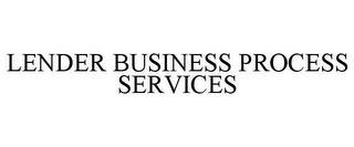 LENDER BUSINESS PROCESS SERVICES