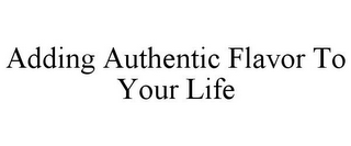 ADDING AUTHENTIC FLAVOR TO YOUR LIFE