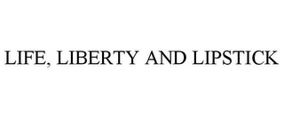 LIFE, LIBERTY AND LIPSTICK