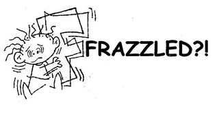 FFFRAZZLED?!