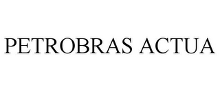 PETROBRAS ACTUA