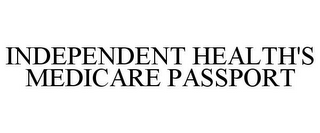 INDEPENDENT HEALTH'S MEDICARE PASSPORT