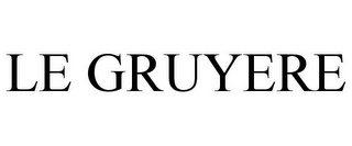 LE GRUYERE