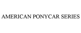 AMERICAN PONYCAR SERIES