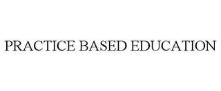 PRACTICE BASED EDUCATION