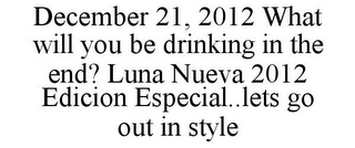 DECEMBER 21, 2012 WHAT WILL YOU BE DRINKING IN THE END? LUNA NUEVA 2012 EDICION ESPECIAL..LETS GO OUT IN STYLE