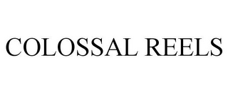 COLOSSAL REELS