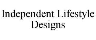 INDEPENDENT LIFESTYLE DESIGNS