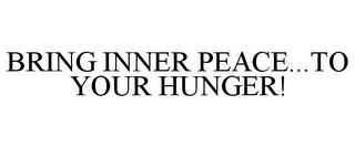 BRING INNER PEACE...TO YOUR HUNGER!