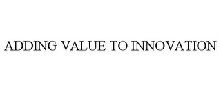 ADDING VALUE TO INNOVATION