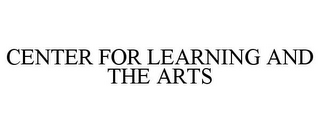 CENTER FOR LEARNING AND THE ARTS