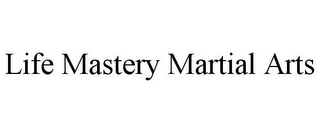 LIFE MASTERY MARTIAL ARTS