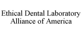 ETHICAL DENTAL LABORATORY ALLIANCE OF AMERICA