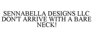 SENNABELLA DESIGNS LLC DON'T ARRIVE WITH A BARE NECK!