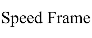 SPEED FRAME