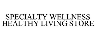 SPECIALTY WELLNESS HEALTHY LIVING STORE