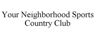 YOUR NEIGHBORHOOD SPORTS COUNTRY CLUB