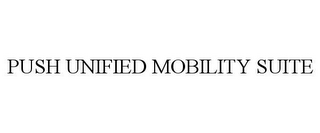 PUSH UNIFIED MOBILITY SUITE