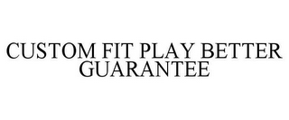 CUSTOM FIT PLAY BETTER GUARANTEE