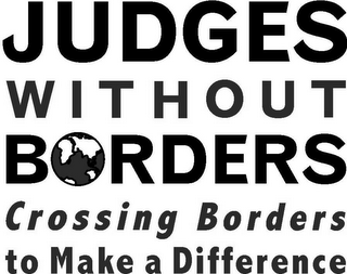 JUDGES WITHOUT BORDERS CROSSING BORDERSTO MAKE A DIFFERENCE