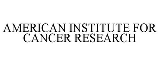 AMERICAN INSTITUTE FOR CANCER RESEARCH