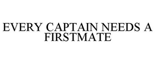 EVERY CAPTAIN NEEDS A FIRSTMATE