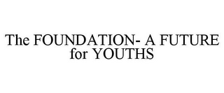 THE FOUNDATION- A FUTURE FOR YOUTHS