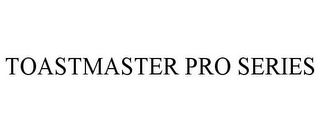 TOASTMASTER PRO SERIES