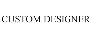 CUSTOM DESIGNER