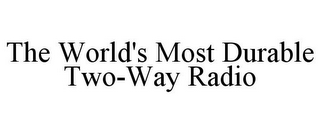 THE WORLD'S MOST DURABLE TWO-WAY RADIO