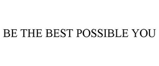 BE THE BEST POSSIBLE YOU