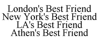 LONDON'S BEST FRIEND NEW YORK'S BEST FRIEND LA'S BEST FRIEND ATHEN'S BEST FRIEND