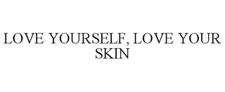 LOVE YOURSELF, LOVE YOUR SKIN