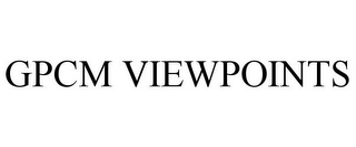 GPCM VIEWPOINTS