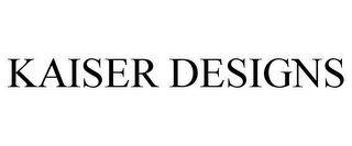 KAISER DESIGNS