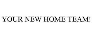 YOUR NEW HOME TEAM!