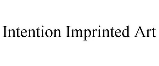 INTENTION IMPRINTED ART