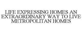 LIFE EXPRESSING HOMES AN EXTRAORDINARY WAY TO LIVE METROPOLITAN HOMES