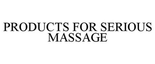 PRODUCTS FOR SERIOUS MASSAGE