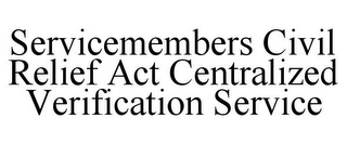 SERVICEMEMBERS CIVIL RELIEF ACT CENTRALIZED VERIFICATION SERVICE