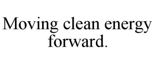 MOVING CLEAN ENERGY FORWARD.