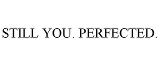 STILL YOU. PERFECTED.