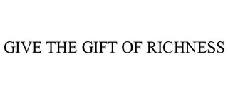 GIVE THE GIFT OF RICHNESS