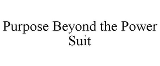 PURPOSE BEYOND THE POWER SUIT